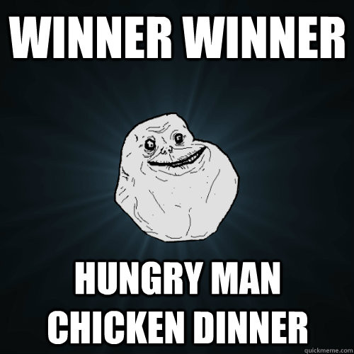 Winner Winner Chicken Dinner Meme
 winner winner hungry man chicken dinner Forever Alone